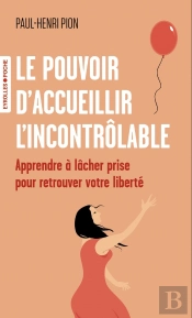 Le Pouvoir D'Accueillir L'Incontrôlable : Apprendre À Lâcher Prise Pour Retrouver Votre Liberté