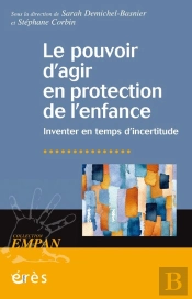 Le Pouvoir D'Agir En Protection De L'Enfance : Inventer En Temps D'Incertitude