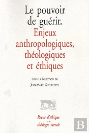 Le Pouvoir De Guerir. Enjeux Anthropologiques, Theologiques Et Ethiques