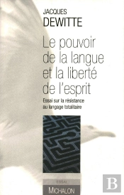 Le Pouvoir De La Langue Et La Liberté De L'Esprit - Essai Sur La Résistance Au Langage Totalitaire