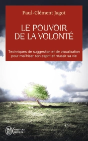 Le Pouvoir De La Volonté Techniques De Suggestion Et De Visualisation Pour Maîtriser Son Esprit Et Réussir Sa Vie