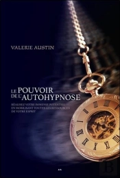 Le Pouvoir De L'Autohypnose - Realisez Votre Immense Potentiel En Mobilisant Toutes Les Ressources D