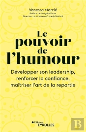 Le Pouvoir De L'Humour - Developper Son Leadership, Renforcer La Confiance, Maitriser L'Art De La Re