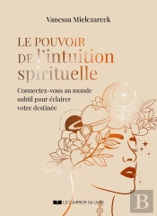 Le Pouvoir De L'Intuition Spirituelle : Connectez-Vous Au Monde Subtil Pour Éclairer Votre Destinée