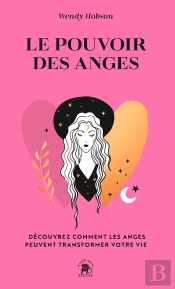 Le Pouvoir Des Anges : Découvrez Comment Les Anges Peuvent Transformer Votre Vie