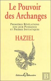 Le Pouvoir Des Archanges ; Premières Révélations Sur Leur Puissance Et Prières Initiatiques