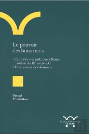 Le Pouvoir Des Bons Mots. Faire Rire Et Politique À Rome Du Milieu Du Iiie Siecl : Faire Rire Et Politique A Rome Du Milieu Du Iiie Siecle A.C. A L Avenement Des A