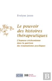 Le Pouvoir Des Histoires Thérapeutiques : L'Hypnose Éricksonienne Dans La Guérison Des Traumatismes Psychiques