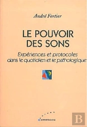 Le Pouvoir Des Sons ; Experiences Et Protocoles Dans Le Quotidien Et Le Pathologique