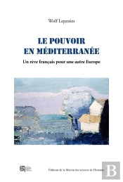 Le Pouvoir En Mediterranee. Un Reve Francais Pour Une Autre Europe