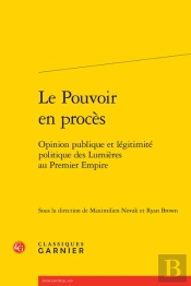 Le Pouvoir En Procès : Opinion Publique Et Légitimité Politique Des Lumières Au Premier Empire