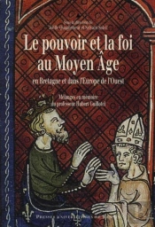 Le Pouvoir Et La Foi Au Moyen Âge  En Bretagne Et Dans L'Europe De L'Ouest ; Mélanges En Mémoire Du Professeur Hubert Guillotel