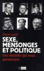 Le Pouvoir Et Le Sexe ; Dirigeants Ou Don Juan : Quand Les Leaders Franchissent La Ligne Jaune