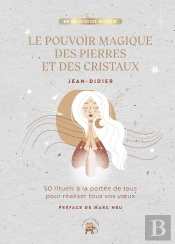 Le Pouvoir Magique Des Pierres Et Des Cristaux : 50 Rituels À La Portée De Tous Pour Déclencher Tous Vos Voeux