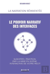 Le Pouvoir Narratif Des Interfaces ; Succiter L'Émotion Par La Mise En Scène Interactive De Votre Récit