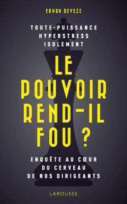 Bertrand.pt - Le Pouvoir Rend-Il Fou ? ; Enquête Au Coeur Du Cerveau De Nos Dirigeants