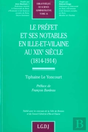 Le Préfet Et Ses Notables En Ille-Et-Vilaine Au Xixe Siècle (1814-1914)