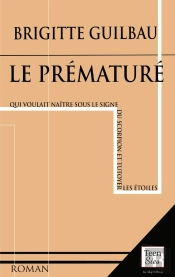 Le Prématuré : (Qui Voulait Naître Sous Le Signe Du Scorpion Et Tutoyer Les Étoiles)