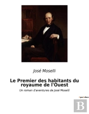 Le Premier Des Habitants Du Royaume De L Ouest - Un Roman D Aventures De Jose M