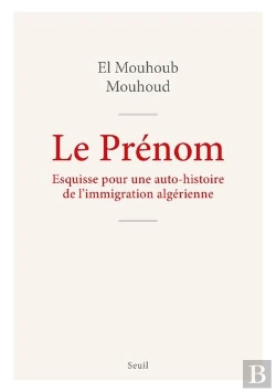 Bertrand.pt - Le Prénom : Esquisse Pour Une Auto-Histoire De L'Immigration Algérienne