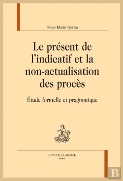 Bertrand.pt - Le Présent De L'Indicatif Et La Non-Actualisation Des Procès ; Étude Formelle Et Pragmatique