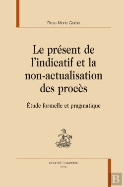Bertrand.pt - Le Présent De L'Indicatif Et La Non-Actualisation Des Procès ; Étude Formelle Et Pragmatique