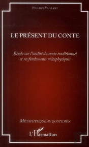 Le Présent Du Conte ; Étude Sur L'Oralité Du Conte Traditionnel Et Ses Fondements Métaphysiques