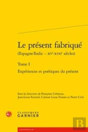 Le Present Fabrique (Espagne/Italie - Xve-Xviie Siecles). Tome I - Experiences E - Experiences Et Po