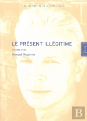 Le Présent Illégitime Et Autres Textes