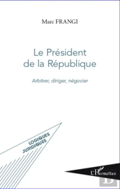 Le Président De La République ; Arbitrer, Diriger, Négocier