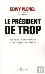 Le Président De Trop ; Vertus De L'Antisarkozysme, Vice Du Présidentialisme