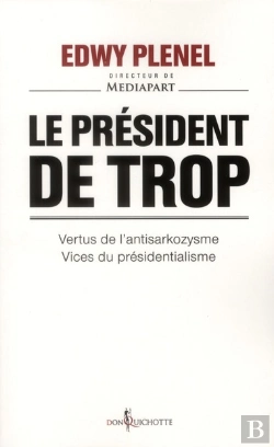 Bertrand.pt - Le Président De Trop ; Vertus De L'Antisarkozysme, Vice Du Présidentialisme
