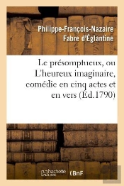 Le Presomptueux, Ou L'Heureux Imaginaire, Comedie En Cinq Actes Et En Vers