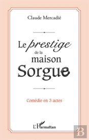 Le Prestige De La Maison Sorgue ; Comédie En 3 Actes