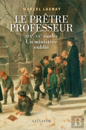 Le Prêtre Professeur ; Xixe-Xxe Siècles ; Un Ministère Oublié