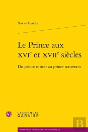 Le Prince Aux Xvie Et Xviie Siècles : Du Prince Miroir Au Prince Souverain