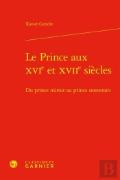 Le Prince Aux Xvie Et Xviie Siècles : Du Prince Miroir Au Prince Souverain