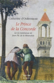 Le Prince De La Concorde ; La Vie Lumineuse De Jean Pic De La Mirandole