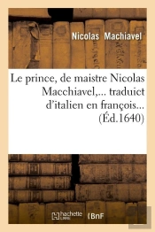 Le Prince , De Maistre Nicolas Macchiavel, Traduict D'Italien En François (Éd.1640)