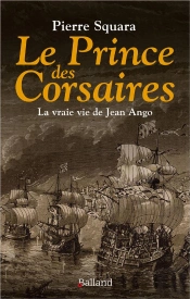 Le Prince Des Corsaires : La Vraie Vie De Jean Ango