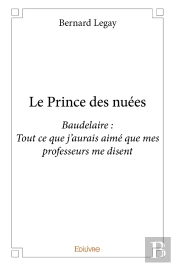 Le Prince Des Nuées : Baudelaire : Tout Ce Que J'Aurais Aimé Que Mes Professeurs Me Disent