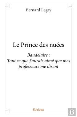 Bertrand.pt - Le Prince Des Nuées : Baudelaire : Tout Ce Que J'Aurais Aimé Que Mes Professeurs Me Disent