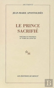 Le Prince Sacrifie Theatre Et Politique Au Temps De Louis Xiv