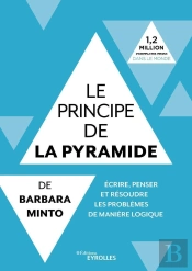 Le Principe De La Pyramide De Barbara Minto : Ecrire, Penser Et Resoudre Les Pro