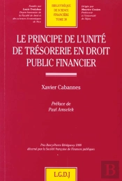 Le Principe De L'Unite De Tresorerie En Droit Public Financier - Vol38