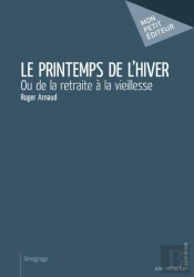 Le Printemps De L'Hiver ; Ou De La Retraite À La Vieillesse