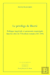 Le Privilège De Liberté ; Politique Impériale Et Autonomie Municipale Dans Les Cités De L'Occident Romain (161-244)