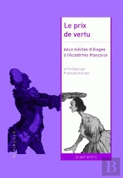 Le Prix De Vertu : Deux Siècles D'Éloges À L'Académie Française