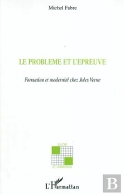 Le Problème Et L'Épreuve : Formation Et Modernité Chez Jules Verne