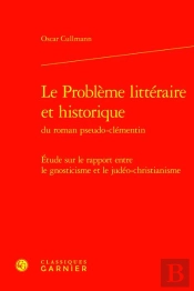 Le Problème Littéraire Et Historique Du Roman Pseudo-Clémentin : Étude Sur Le Rapport Entre Le Gnosticisme Et Le Judéo-Christianisme